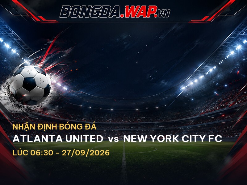 Nhận định trước trận Atlanta United vs New York City FC