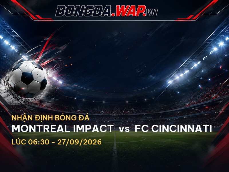 Nhận định trước trận Montreal Impact vs FC Cincinnati
