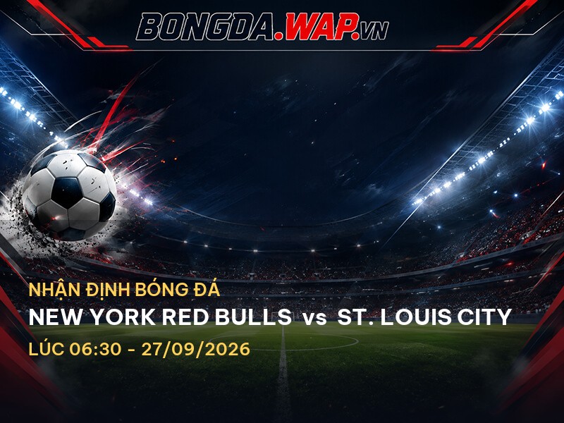 Nhận định bóng đá: New York Red Bulls vs St. Louis City