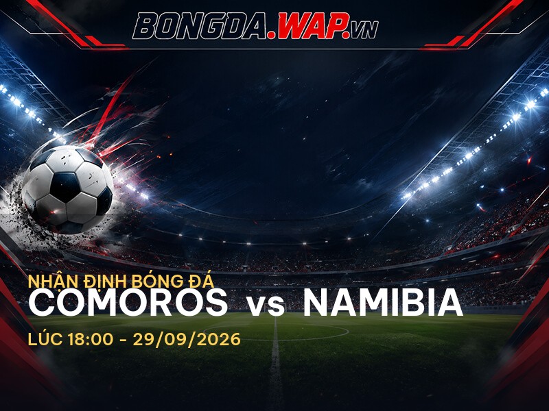 Nhận định bóng đá chuyên sâu trước trận Comoros vs Namibia