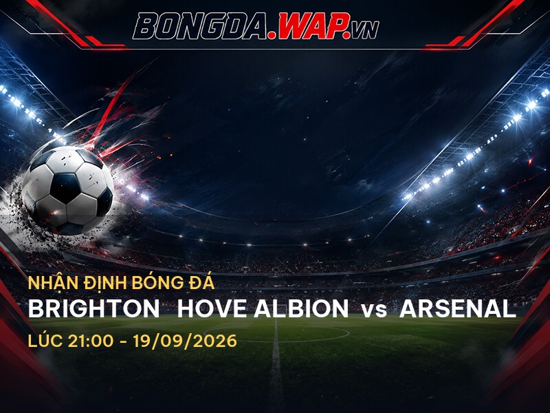 Nhận định trận đấu: Brighton Hove Albion vs Arsenal