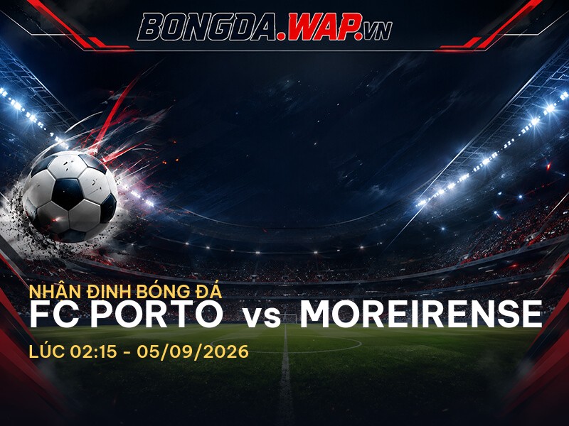 Nhận định trận FC Porto vs Moreirense: Cuộc chiến không thể xem thường Nhận định trận FC Porto vs Moreirense: Cuộc chiến không thể xem thường