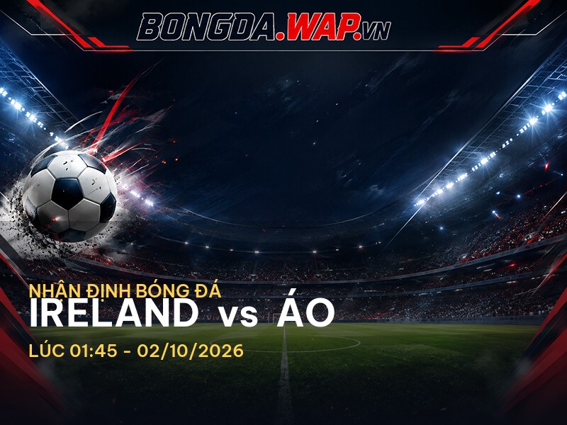 Nhận định bóng đá trước trận Ireland vs Áo