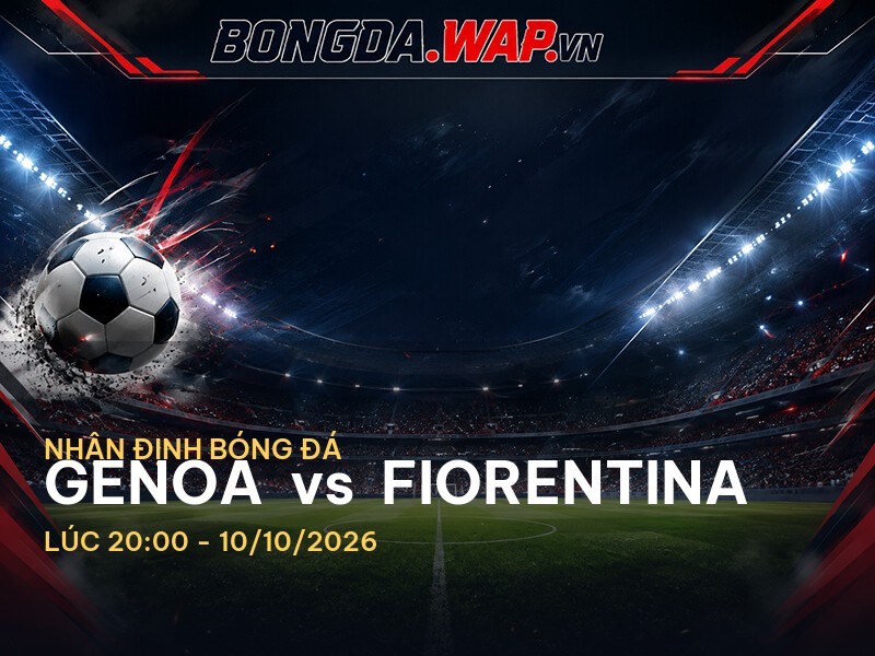 Nhận định bóng đá trước trận Genoa vs Fiorentina