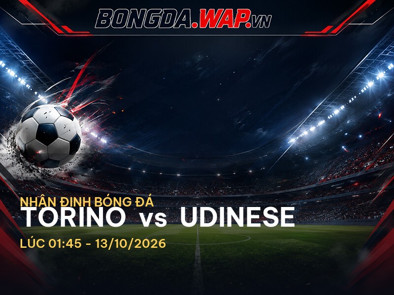 Nhận định trận đấu Torino vs Udinese - Serie A Nhận định trận đấu Torino vs Udinese - Serie A