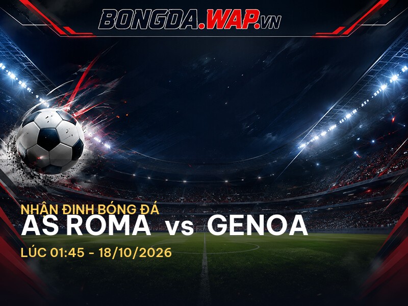 Nhận định trận đấu AS Roma vs Genoa: Màn so tài tại Serie A