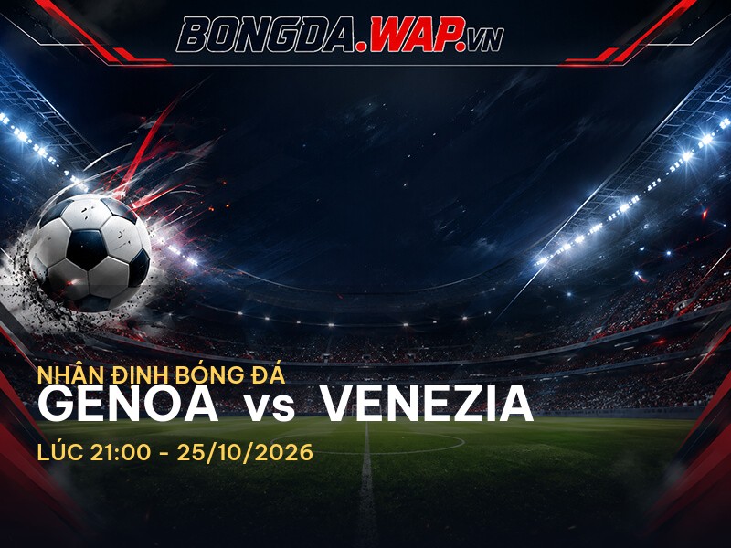 Nhận định bóng đá chuyên sâu trước trận Genoa vs Venezia Nhận định bóng đá chuyên sâu trước trận Genoa vs Venezia