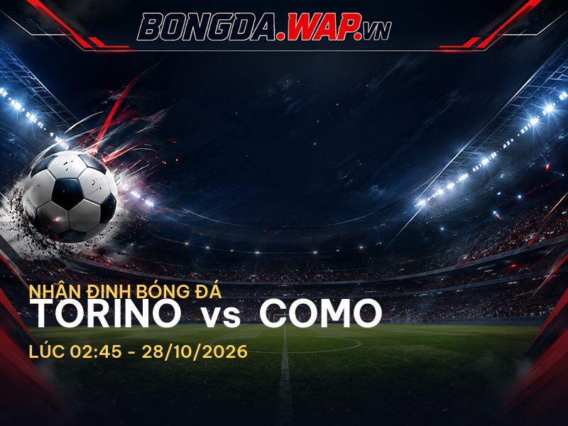 Nhận định trận đấu Torino vs Como: Một cuộc chiến trên sân Olimpico Grande Torino