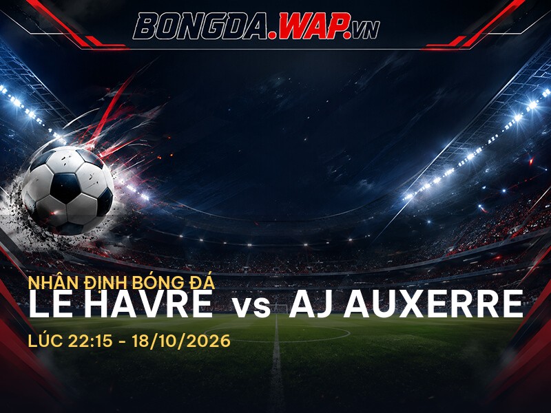 Nhận định bóng đá trước trận Le Havre vs AJ Auxerre – Ligue 1 Nhận định bóng đá trước trận Le Havre vs AJ Auxerre – Ligue 1