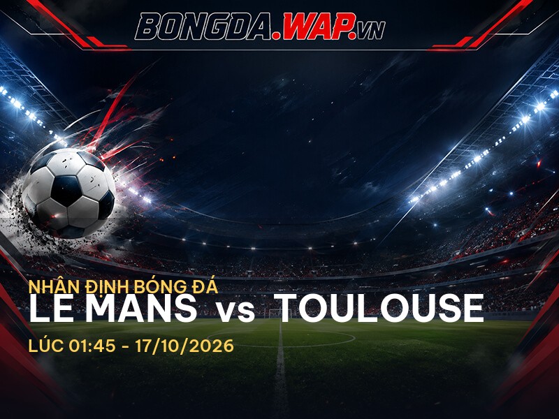 Nhận định trận đấu Le Mans vs Toulouse tại Ligue 1