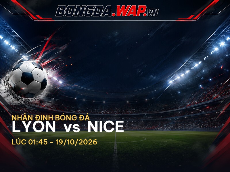 Nhận định bóng đá trước trận Lyon vs Nice: Cuộc chiến không thể bỏ qua ở Ligue 1