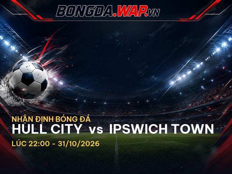 Nhận định trước trận Hull City vs Ipswich Town Nhận định trước trận Hull City vs Ipswich Town