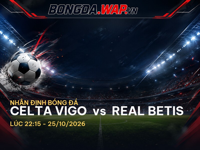 Celta Vigo vs Real Betis: Phân tích cặp đấu hấp dẫn tại La Liga