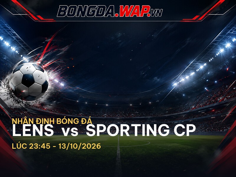 Nhận định bóng đá trước trận Lens vs Sporting CP – Cúp C1 2026